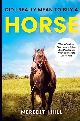 9781953714671: Did I Really Mean to Buy a Horse: What to Do When Your Horse Is Acting Like a Monster, and When (and How) to Call for Help