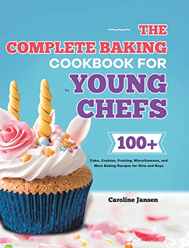Imagen de archivo de The Complete Baking Cookbook for Young Chefs: 100+ Cake, Cookies, Frosting, Miscellaneous, and More Baking Recipes for Girls and Boys a la venta por SecondSale