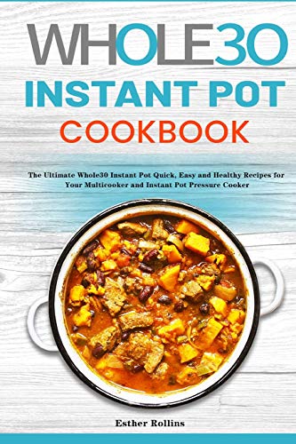 Beispielbild fr The Whole30 Instant Pot Cookbook: The Ultimate Whole30 Instant Pot Quick, Easy and Healthy Recipes for Your Multicooker and Instant Pot Pressure Cooker zum Verkauf von Books From California
