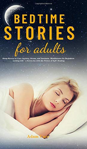 Imagen de archivo de Bedtime Stories for Adults: Sleep Novels to Cure Anxiety, Stress, and Insomnia. Mindfulness for Beginners Letting Life's Stress Go with the Power of Self-Healing a la venta por Lucky's Textbooks