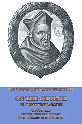 Stock image for De Controversiis Tomus III On the Church, containing On Councils, On the Church Militant, and on the Marks of the Church for sale by GreatBookPrices