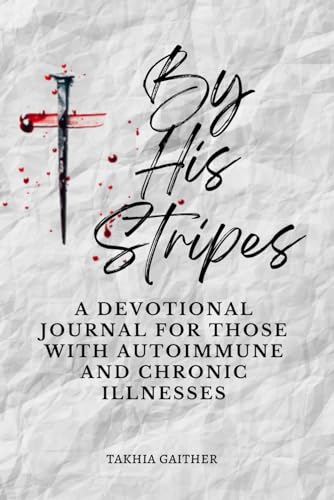 Stock image for By His Stripes: A Devotional Journal for Those with Autoimmune and Chronic Illnesses for sale by GF Books, Inc.