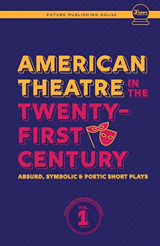9781953818324: American Theatre in the Twenty-First Century: Absurd, Symbolic & Poetic Short Plays (1) (Future Publishing House Anthology)
