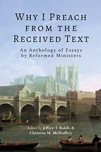Beispielbild fr Why I Preach from the Received Text: An Anthology of Essays by Reformed Ministers zum Verkauf von Big River Books
