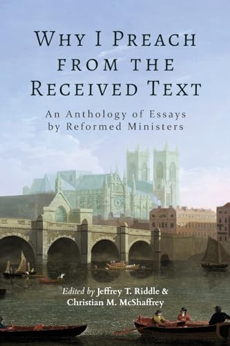 

Why I Preach from the Received Text: An Anthology of Essays by Reformed Ministers