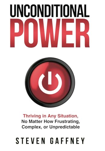 Stock image for Unconditional Power: Thriving in Any Situation, No Matter How Frustrating, Complex, or Unpredictable for sale by GF Books, Inc.