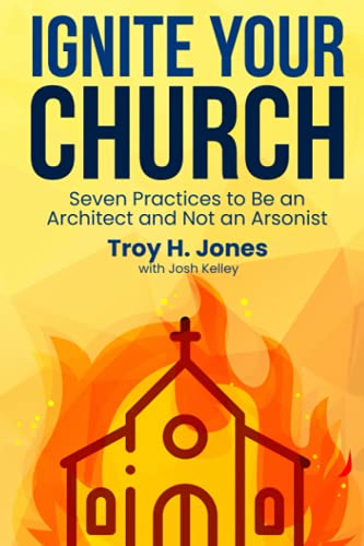 Stock image for Ignite Your Church: Seven Practices to Be an Architect and Not an Arsonist for sale by Goodwill