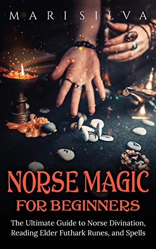 

Norse Magic for Beginners: The Ultimate Guide to Norse Divination, Reading Elder Futhark Runes, and Spells