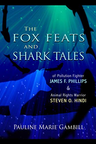 Stock image for The Fox Feats and Shark Tales: Of Pollution Fighter James F. Phillips and Animal Rights Warrior Steven O. Hindi for sale by ThriftBooks-Dallas