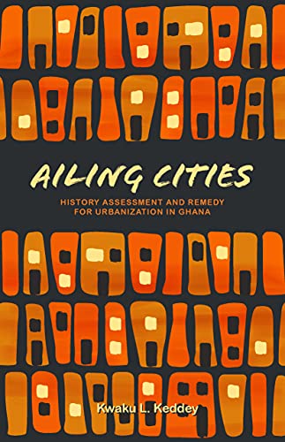 Stock image for Ailing Cities: The History, Assessment, and Remedy for Urbanization in Ghana for sale by HPB-Red