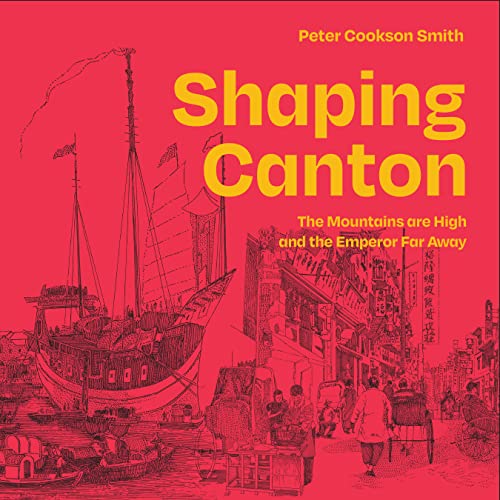 9781954081642: Shaping Canton: The Mountains are High and the Emperor Far Away