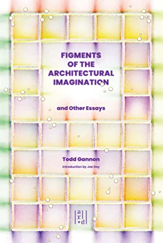 9781954081970: Figments of the Architectural Imagination: And Other Essays