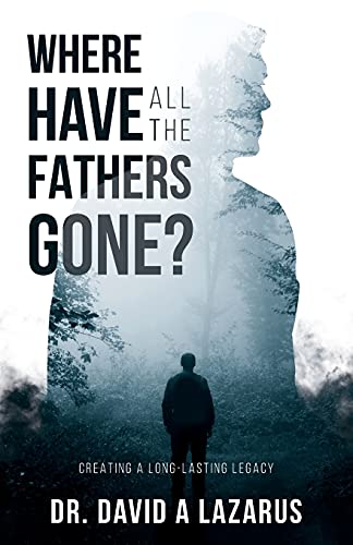 Stock image for Where Have All the Fathers Gone?: Creating a Long-Lasting Legacy for sale by PlumCircle
