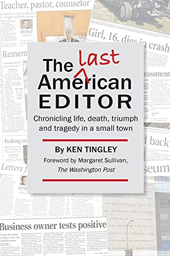 Beispielbild fr The Last American Editor: Chronicling Life, Death, Triumph, and Tragedy in a Small Town zum Verkauf von PlumCircle