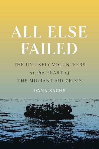 Beispielbild fr All Else Failed: The Unlikely Volunteers at the Heart of the Migrant Aid Crisis zum Verkauf von Books From California