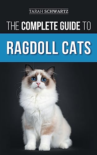 

The Complete Guide to Ragdoll Cats: Choosing, Preparing For, House Training, Grooming, Feeding, Caring For, and Loving Your New Ragdoll Cat