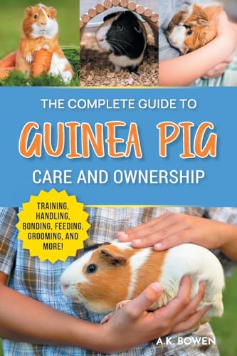 Stock image for The Complete Guide to Guinea Pig Care and Ownership: Covering Breeds, Training, Supplies, Handling, Popcorning, Bonding, Body Language, Feeding, Grooming, and Health Care! for sale by Irish Booksellers