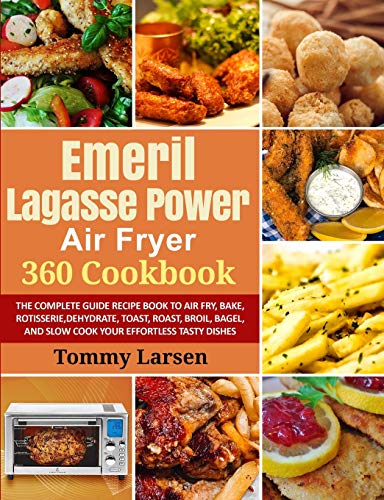 Stock image for EMERIL LAGASSE POWER AIR FRYER 360 Cookbook: The Complete Guide Recipe Book to Air Fry, Bake, Rotisserie, Dehydrate, Toast, Roast, Broil, Bagel, and Slow Cook Your Effortless Tasty Dishes for sale by Books From California