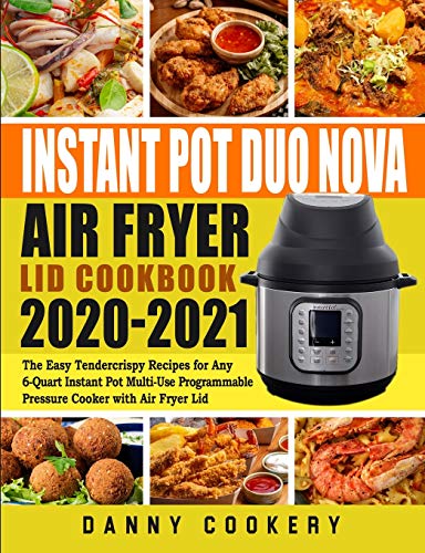 Stock image for Instant Pot Duo Nova Air Fryer Lid Cookbook 2020-2021: The Easy Tendercrispy Recipes for Any 6-Quart Instant Pot Multi-Use Programmable Pressure Cooker with Air Fryer Lid for sale by Books From California