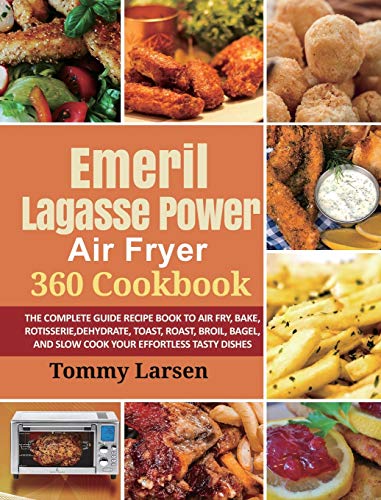 Stock image for EMERIL LAGASSE POWER AIR FRYER 360 Cookbook: The Complete Guide Recipe Book to Air Fry, Bake, Rotisserie, Dehydrate, Toast, Roast, Broil, Bagel, and S for sale by ThriftBooks-Dallas