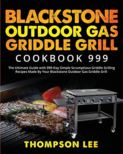 Stock image for Blackstone Outdoor Gas Griddle Grill Cookbook 999: The Ultimate Guide with 999-Day Simple Scrumptious Griddle Grilling Recipes Made By Your Blackstone Outdoor Gas Griddle Grill for sale by GF Books, Inc.