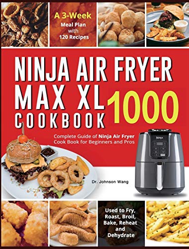 Imagen de archivo de Ninja Air Fryer Max XL Cookbook 1000: Complete Guide of Ninja Air Fryer Cook Book for Beginners and Pros Used to Fry, Roast, Broil, Bake, Reheat and Dehydrate A 3-Week Meal Plan with 120 Recipes a la venta por Books Unplugged