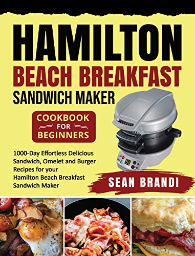 Stock image for Hamilton Beach Breakfast Sandwich Maker cookbook for Beginners: 1000-Day Effortless Delicious Sandwich, Omelet and Burger Recipes for your Hamilton Beach Breakfast Sandwich Maker for sale by Goodwill