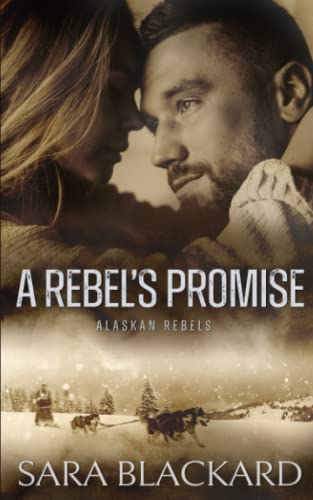 9781954301313: A Rebel's Promise: A Sweet, Second Chance Adventure Romance (Alaskan Rebels)