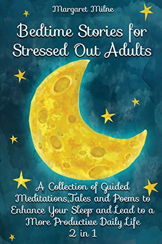 Beispielbild fr Bedtime Stories for Stressed Out Adults: A Collection of Guided Meditations, Tales and Poems to Enhance Your Sleep and Lead to a More Productive Daily Life zum Verkauf von AwesomeBooks