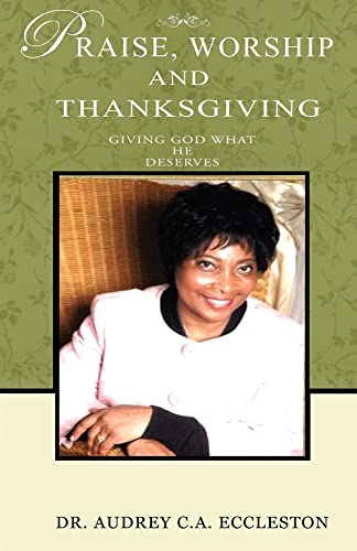 Imagen de archivo de Praise, Worship and Thanksgiving: Giving God What He Deserves a la venta por THE SAINT BOOKSTORE