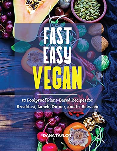 9781954474383: Fast, Easy, Vegan: 50 Foolproof Plant-Based Recipes for Breakfast, Lunch, Dinner, and In-Between