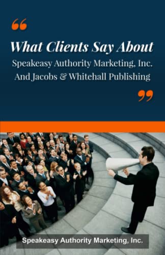 Beispielbild fr What Clients Say About Speakeasy Authority Marketing, Inc. And Jacobs Whitehall Publishing: (Black White Edition) zum Verkauf von Big River Books