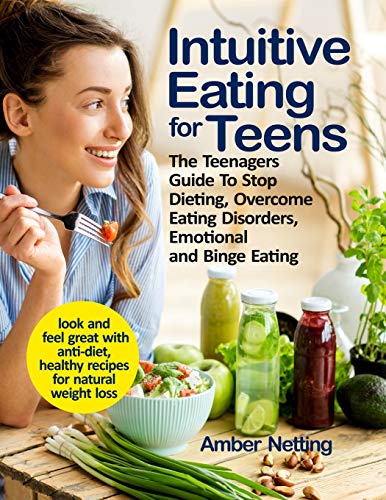9781954605091: Intuitive Eating for Teens: The Teenagers Guide To Stop Dieting, Overcome Eating Disorders, Emotional and Binge Eating. Look and Feel Great with Anti-Diet, Healthy Recipes for Natural Weight Loss (1)