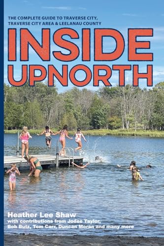 Stock image for Inside UpNorth: The Complete Guide to Traverse City, Traverse City Area & Leelanau County for sale by GreatBookPrices