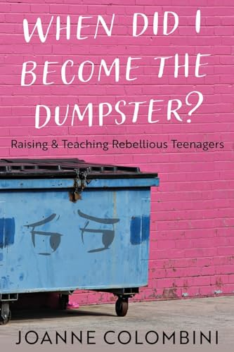 Stock image for When Did I Become the Dumpster?: Raising & Teaching Rebellious Teenagers for sale by ThriftBooks-Atlanta