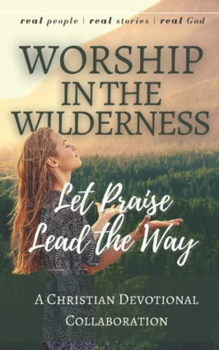 Stock image for Worship in the Wilderness: Let Praise Lead the Way (Christian Devotional Collaborations) for sale by GF Books, Inc.