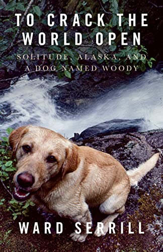 Stock image for To Crack the World Open: Solitude, Alaska, and a Dog Named Woody for sale by Red's Corner LLC