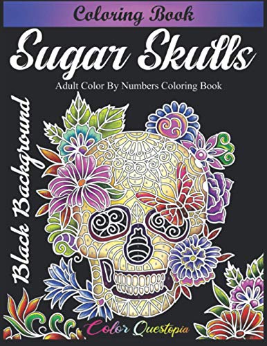 

Sugar Skulls Coloring Book - Adult Color by Numbers Coloring Book BLACK BACKGROUND: Day of the Dead Dia de Los Muertos (Color By Number For Adults)