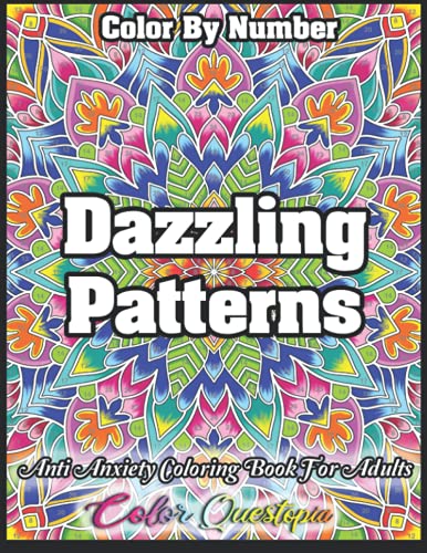 Color by Number Dazzling Patterns - Anti Anxiety Coloring Book for Adults: For Relaxation and Meditation [Book]
