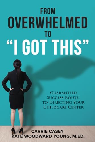 9781954885127: From Overwhelmed to I Got This: Guaranteed Success Route to Directing Your Childcare Center