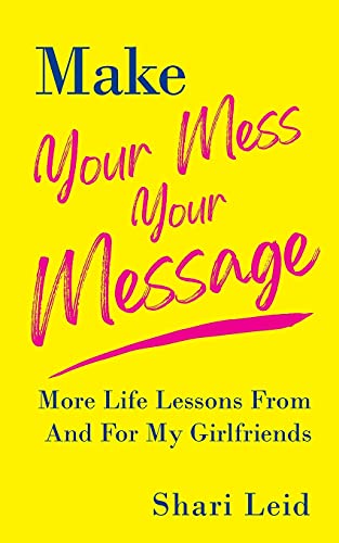 Stock image for Make Your Mess Your Message: More Life Lessons From And For My Girlfriends (The Friendship Series) for sale by Decluttr