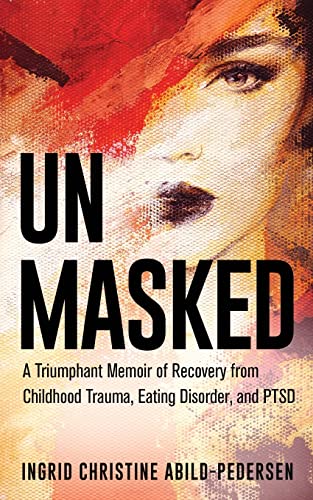 Stock image for Unmasked: A Triumphant Memoir of Recovery from Childhood Trauma, Eating Disorder, and PTSD for sale by BooksRun