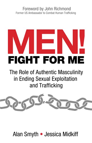 Stock image for Men! Fight for Me: The Role of Authentic Masculinity in Ending Sexual Exploitation and Trafficking for sale by SecondSale