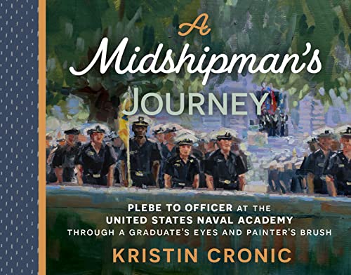 

A Midshipman's Journey: Plebe to Officer at the United States Naval Academy Through a Graduate's Eyes and Painter's Brush [Hardcover] Cronic, Kristin