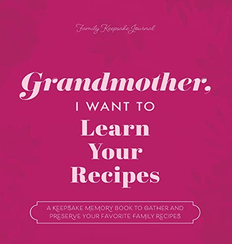 Beispielbild fr Grandmother, I Want to Learn Your Recipes: A Keepsake Memory Book to Gather and Preserve Your Favorite Family Recipes zum Verkauf von Buchpark