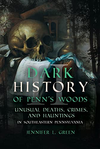 

Dark History of Penn's Woods II: Unusual Deaths, Crimes, and Hauntings in Southeastern Pennsylvania