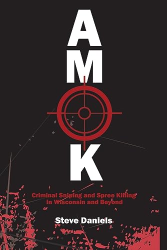 Stock image for AMOK: Criminal Sniping and Spree Killing in Wisconsin and Beyond [Paperback] Daniels, Steve for sale by Lakeside Books