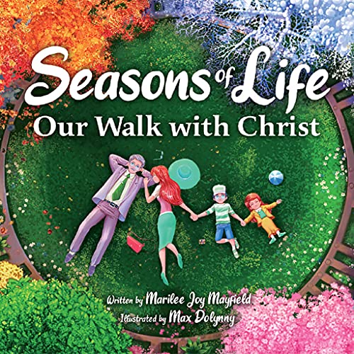 Stock image for Seasons of Life: Our Walk With Christ - A Christian Childrens Book about Jesus the Meaningful Moments with God Throughout Winter, Spring, Summer, and Fall - The Perfect Bible Story Book for Kids for sale by Goodwill of Colorado