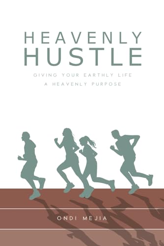 

Heavenly Hustle: Giving Your Earthly Life a Heavenly Purpose