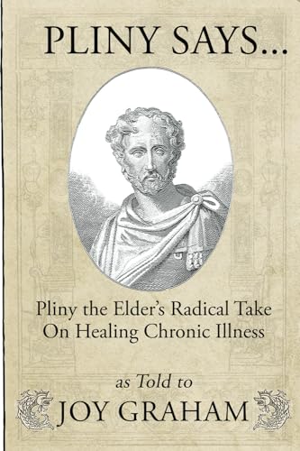 Beispielbild fr Pliny Says: Pliny the Elder?s Radical Take on Healing Chronic Illness as Told to Joy Graham zum Verkauf von GF Books, Inc.